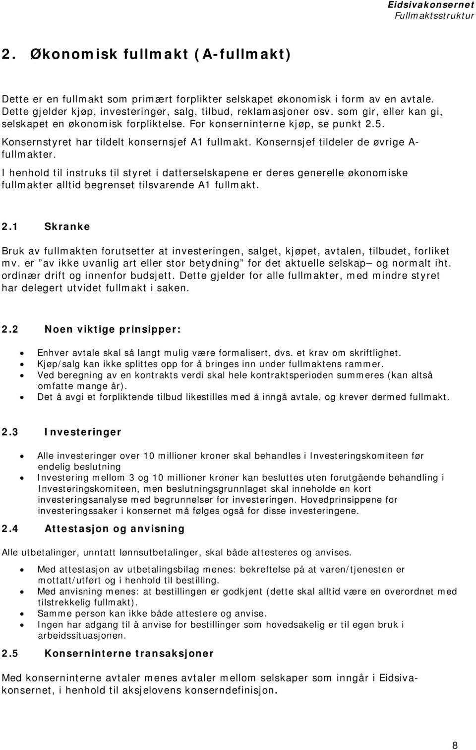 I henhold til instruks til styret i datterselskapene er deres generelle økonomiske fullmakter alltid begrenset tilsvarende A1 fullmakt. 2.