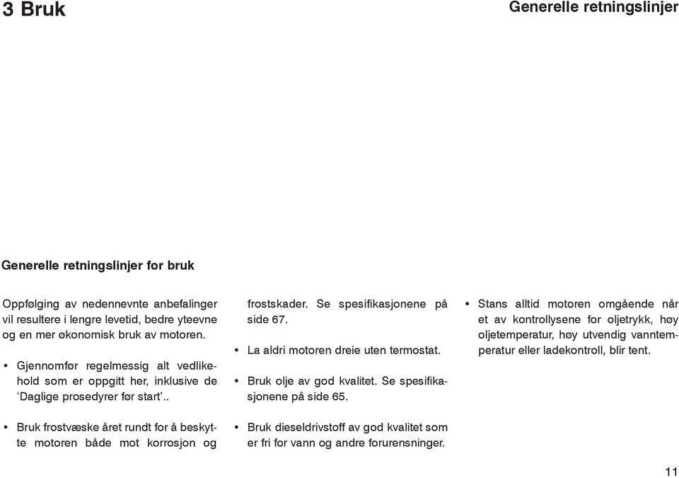 . Bruk frostvæske året rundt for å beskytte motoren både mot korrosjon og frostskader. Se spesifikasjonene på side 67. La aldri motoren dreie uten termostat. Bruk olje av god kvalitet.