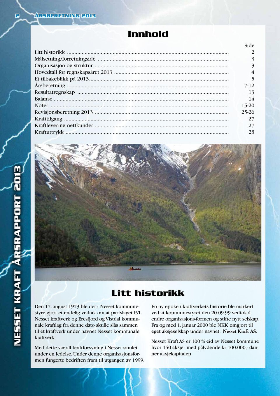 august 1973 ble det i Nesset kommunestyre gjort et endelig vedtak om at partslaget P/L Nesset kraftverk og Eresfjord og Vistdal kommunale kraftlag fra denne dato skulle slås sammen til et kraftverk