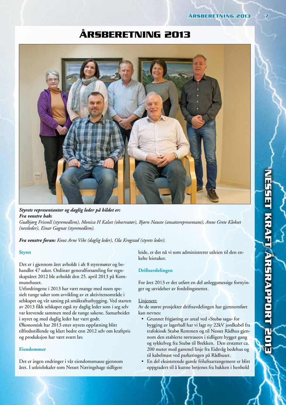 Styret Det er i gjennom året avholdt i alt 8 styremøter og behandlet 47 saker. Ordinær generalforsamling for regnskapsåret 2012 ble avholdt den 25. april 2013 på Kommunehuset.