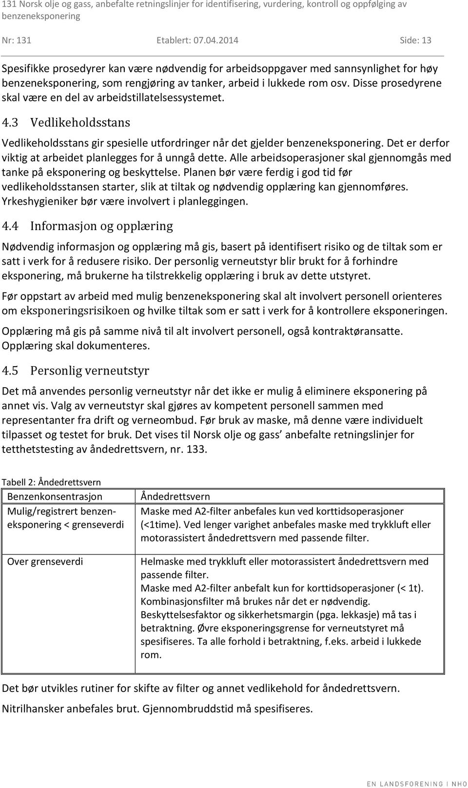 Det er derfor viktig at arbeidet planlegges for å unngå dette. Alle arbeidsoperasjoner skal gjennomgås med tanke på eksponering og beskyttelse.