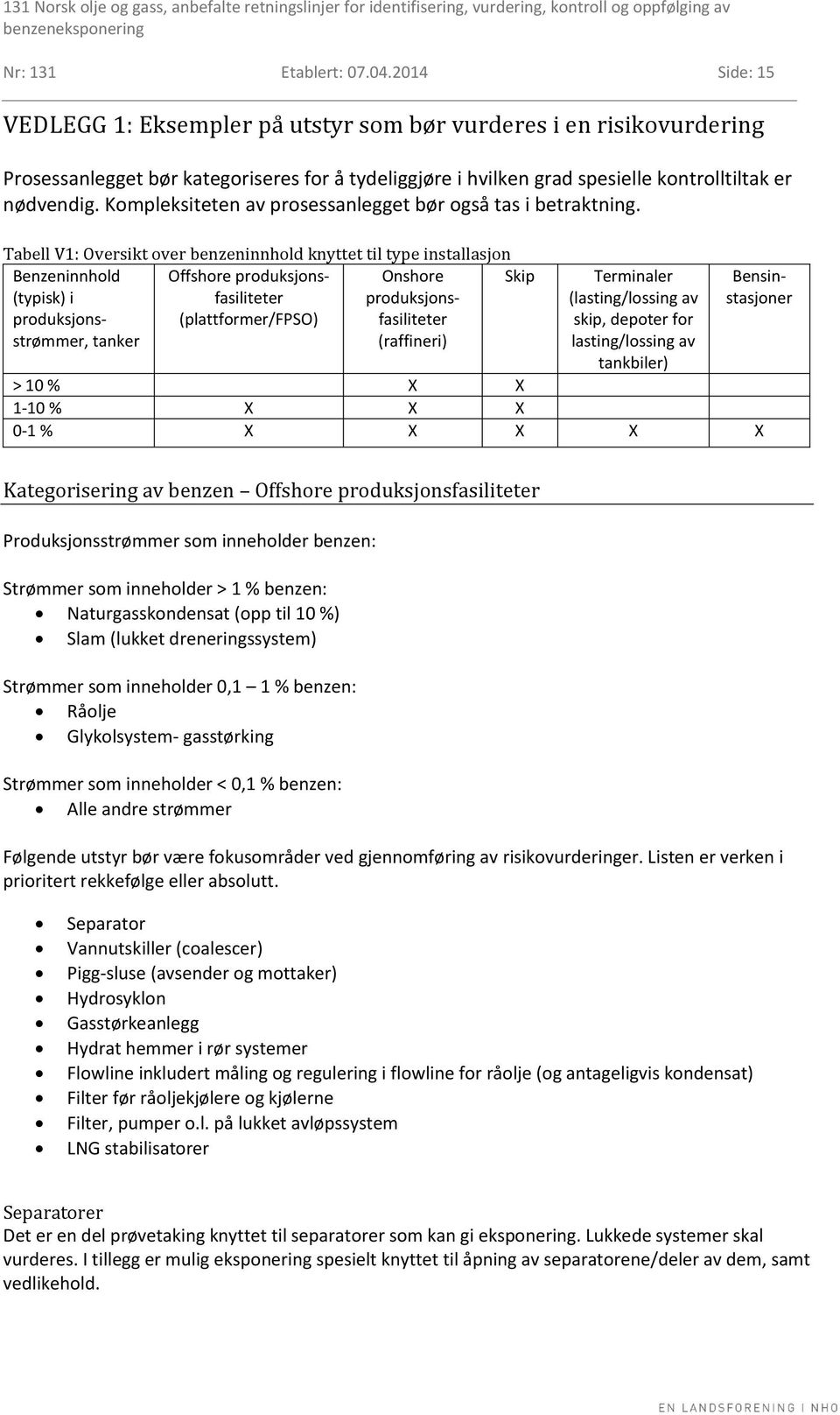 Kompleksiteten av prosessanlegget bør også tas i betraktning.