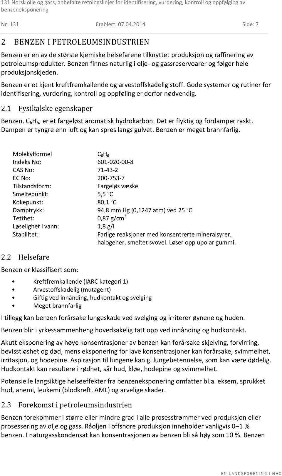 Gode systemer og rutiner for identifisering, vurdering, kontroll og oppføling er derfor nødvendig. 2.1 Fysikalske egenskaper Benzen, C 6 H 6, er et fargeløst aromatisk hydrokarbon.