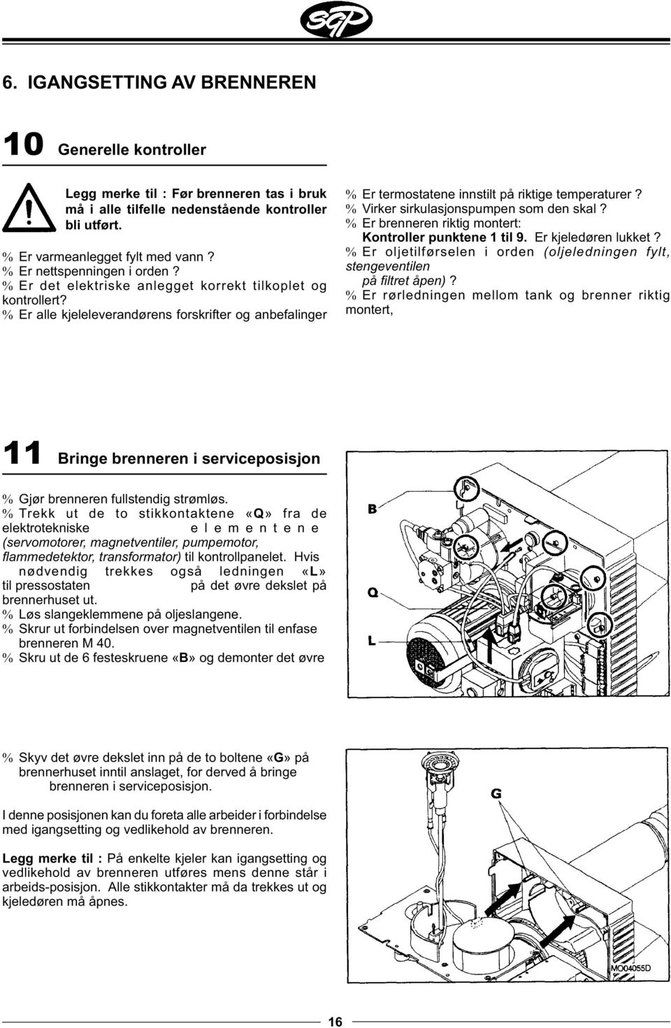 % Virker sirkulasjonspumpen som den skal? % Er brenneren riktig montert: Kontroller punktene 1 til 9. Er kjeledøren lukket?