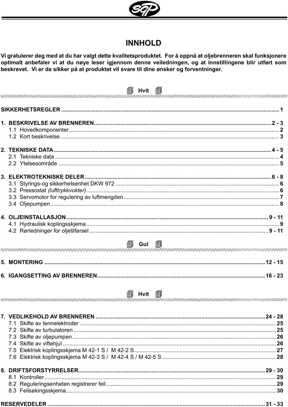 Vi er da sikker på at produktet vil svare til dine ønsker og forventninger. Hvit SIKKERHETSREGLER... 1 1. BESKRIVELSE AV BRENNEREN...2-3 1.1 Hovedkomponenter... 2 1.2 Kort beskrivelse... 3 2.