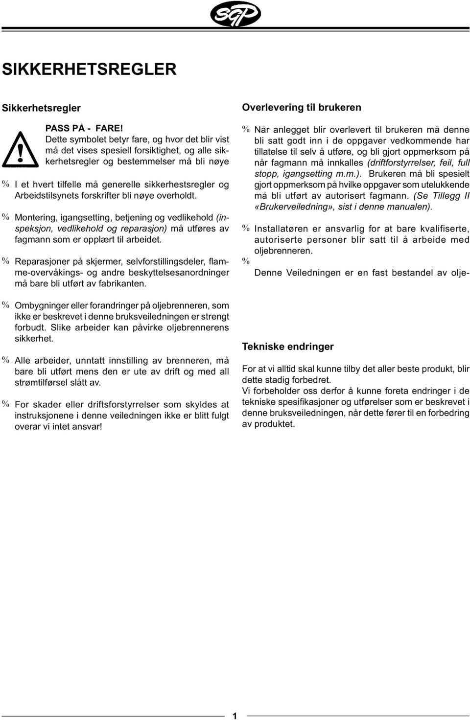 Arbeidstilsynets forskrifter bli nøye overholdt. Montering, igangsetting, betjening og vedlikehold (inspek sjon, vedlikehold og reparasjon) må ut fø res av fag mann som er opplært til arbeidet.