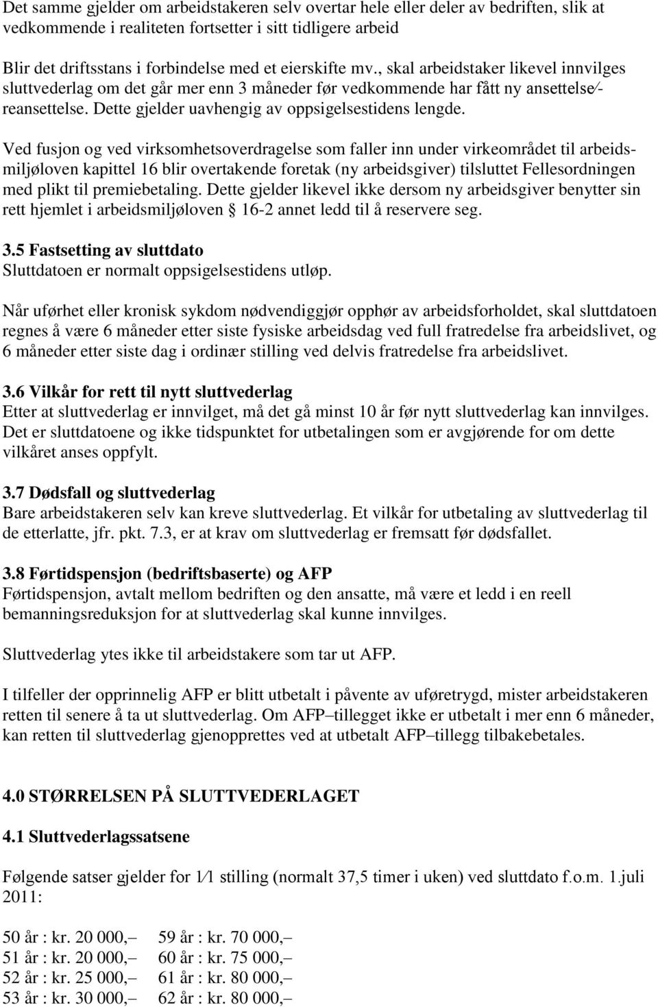 Ved fusjon og ved virksomhetsoverdragelse som faller inn under virkeområdet til arbeidsmiljøloven kapittel 16 blir overtakende foretak (ny arbeidsgiver) tilsluttet Fellesordningen med plikt til