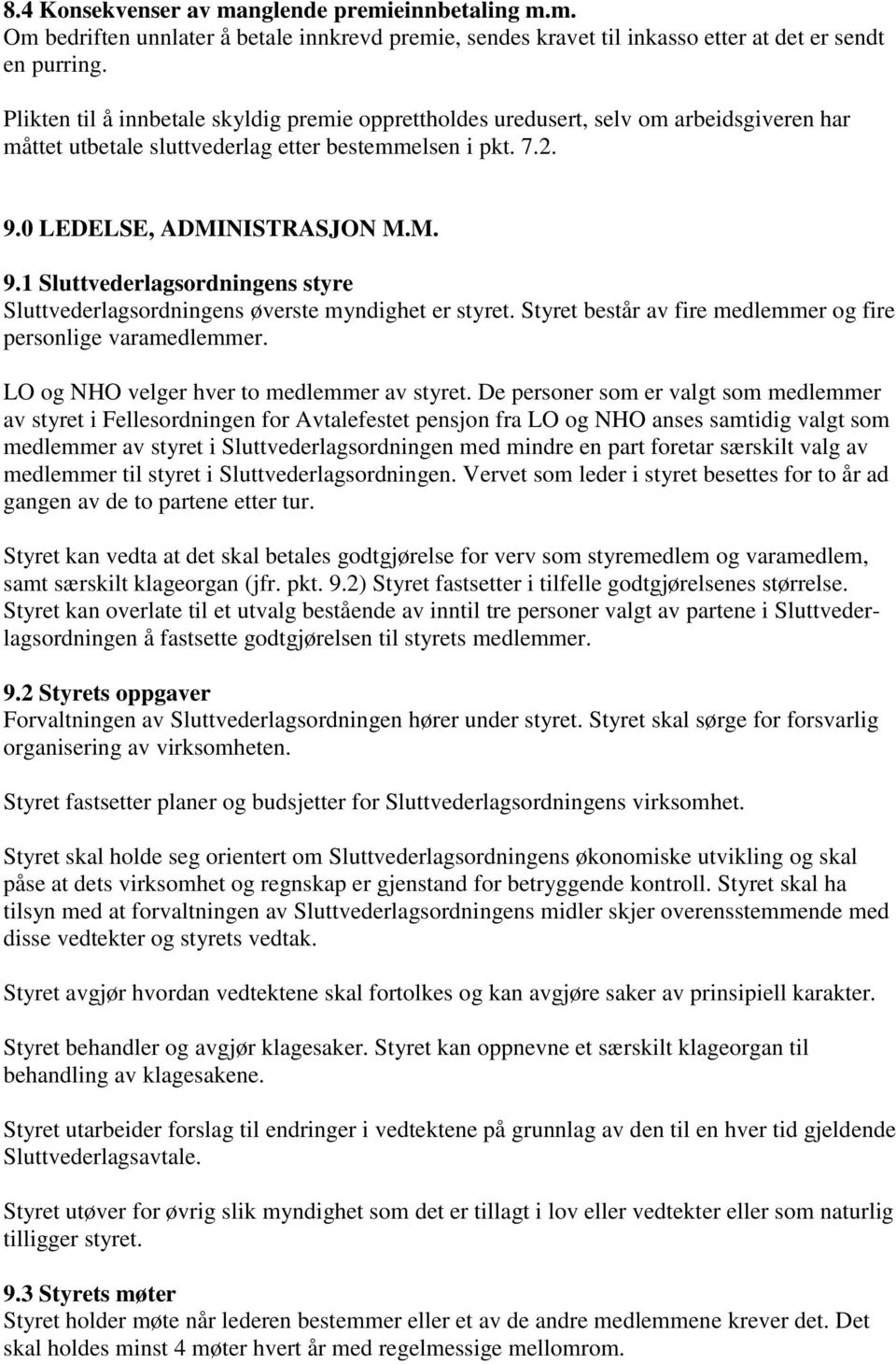 0 LEDELSE, ADMINISTRASJON M.M. 9.1 Sluttvederlagsordningens styre Sluttvederlagsordningens øverste myndighet er styret. Styret består av fire medlemmer og fire personlige varamedlemmer.