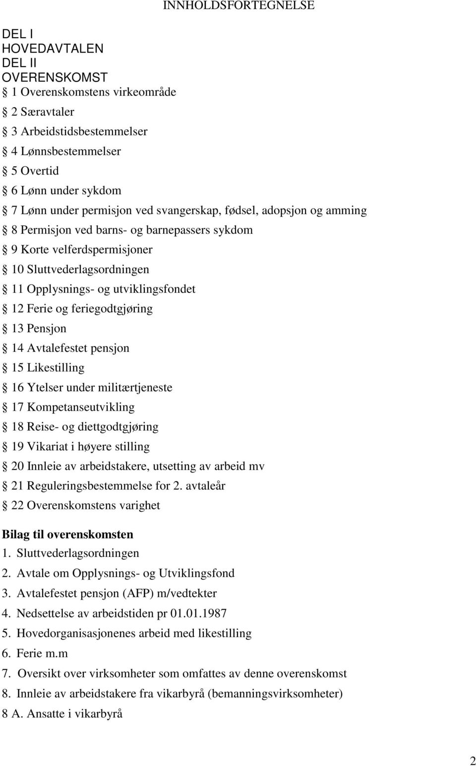 og feriegodtgjøring 13 Pensjon 14 Avtalefestet pensjon 15 Likestilling 16 Ytelser under militærtjeneste 17 Kompetanseutvikling 18 Reise- og diettgodtgjøring 19 Vikariat i høyere stilling 20 Innleie