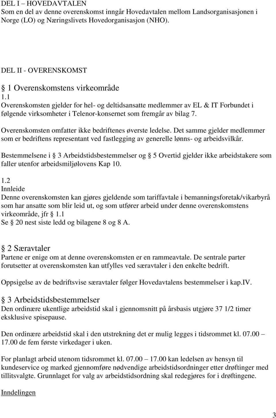 1 Overenskomsten gjelder for hel- og deltidsansatte medlemmer av EL & IT Forbundet i følgende virksomheter i Telenor-konsernet som fremgår av bilag 7.