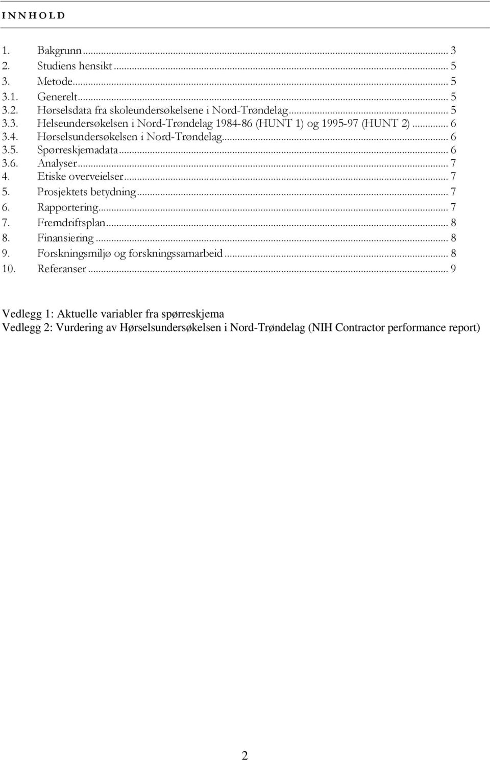 Rapportering... 7 7. Fremdriftsplan... 8 8. Finansiering... 8 9. Forskningsmiljø og forskningssamarbeid... 8 10. Referanser.