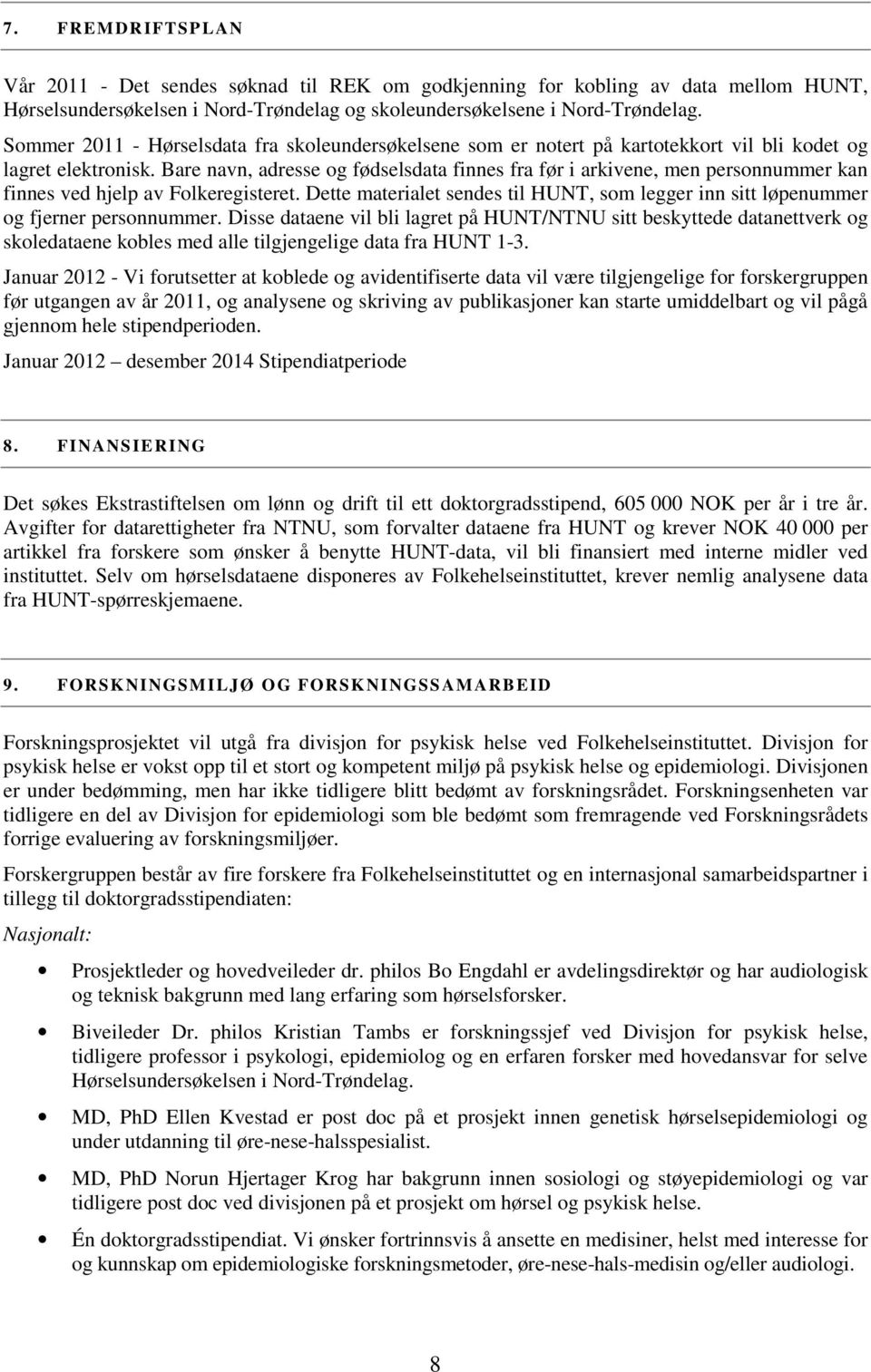 Bare navn, adresse og fødselsdata finnes fra før i arkivene, men personnummer kan finnes ved hjelp av Folkeregisteret.