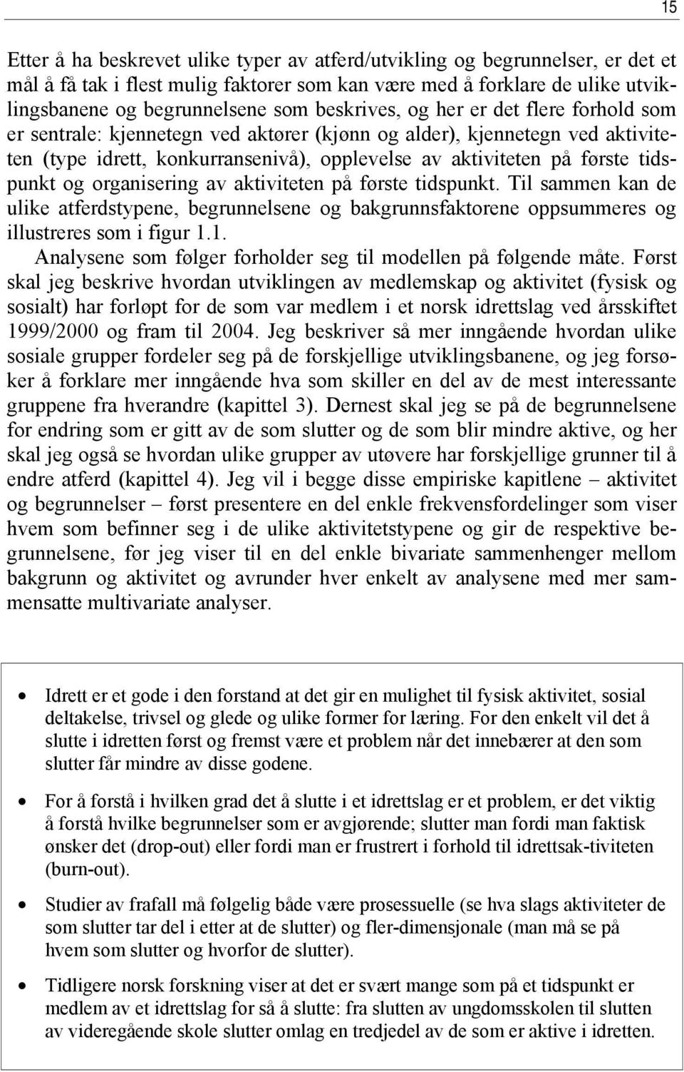 tidspunkt og organisering av aktiviteten på første tidspunkt. Til sammen kan de ulike atferdstypene, begrunnelsene og bakgrunnsfaktorene oppsummeres og illustreres som i figur 1.