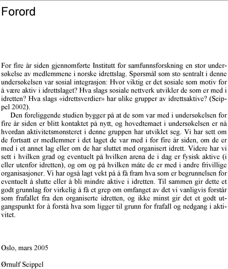 Hva slags sosiale nettverk utvikler de som er med i idretten? Hva slags «idrettsverdier» har ulike grupper av idrettsaktive? (Seippel 2002).