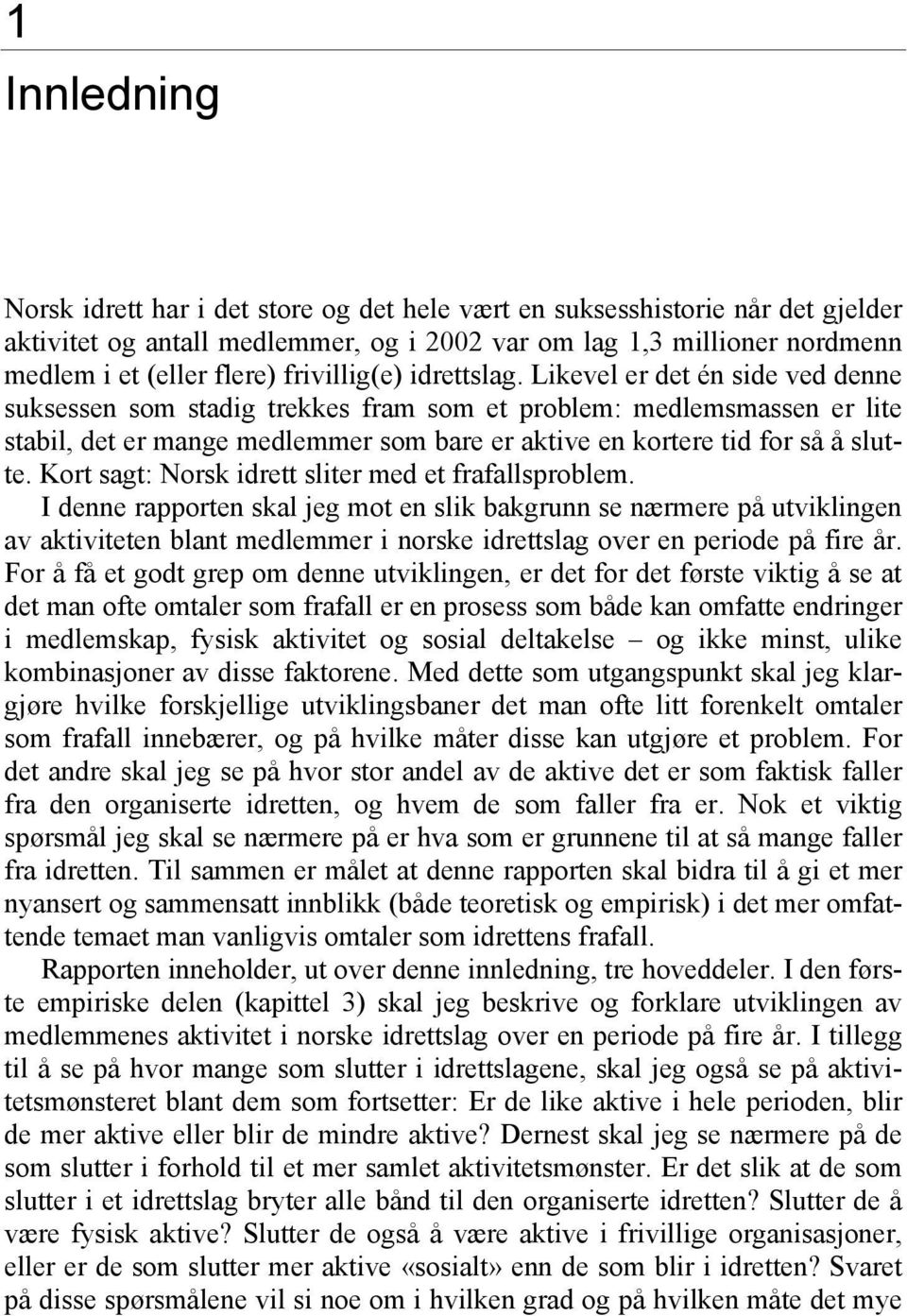 Likevel er det én side ved denne suksessen som stadig trekkes fram som et problem: medlemsmassen er lite stabil, det er mange medlemmer som bare er aktive en kortere tid for så å slutte.