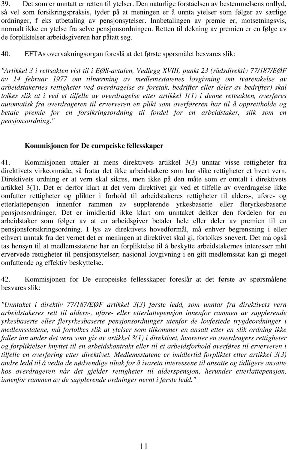 Innbetalingen av premie er, motsetningsvis, normalt ikke en ytelse fra selve pensjonsordningen. Retten til dekning av premien er en følge av de forpliktelser arbeidsgiveren har påtatt seg. 40.