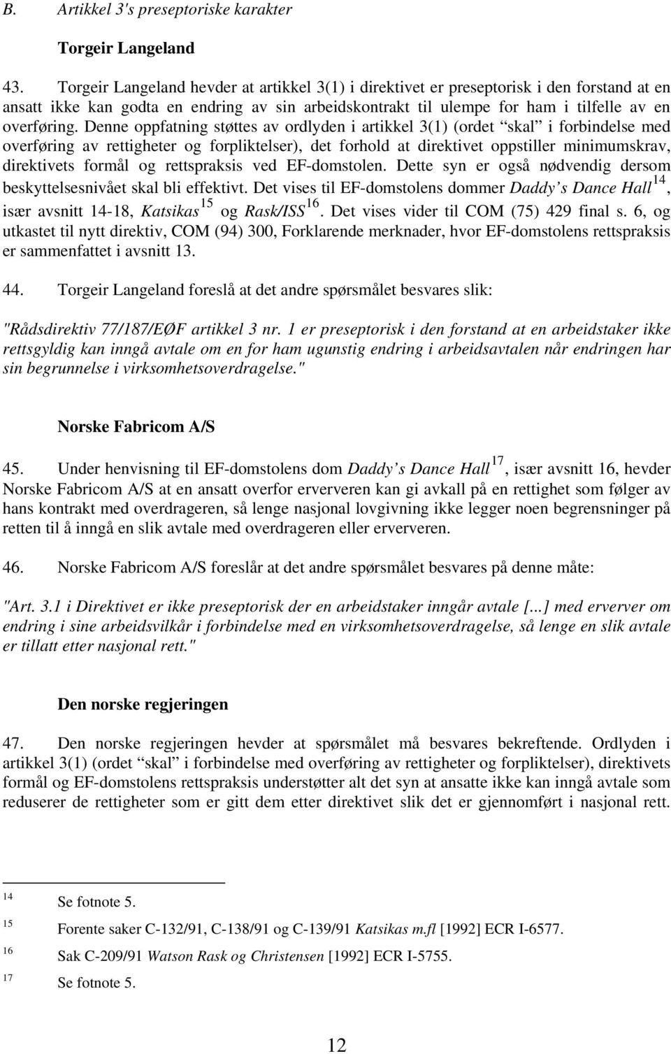 Denne oppfatning støttes av ordlyden i artikkel 3(1) (ordet skal i forbindelse med overføring av rettigheter og forpliktelser), det forhold at direktivet oppstiller minimumskrav, direktivets formål