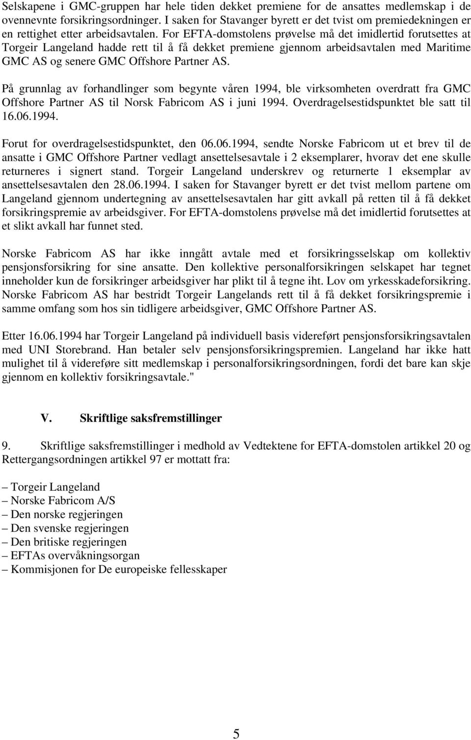 For EFTA-domstolens prøvelse må det imidlertid forutsettes at Torgeir Langeland hadde rett til å få dekket premiene gjennom arbeidsavtalen med Maritime GMC AS og senere GMC Offshore Partner AS.