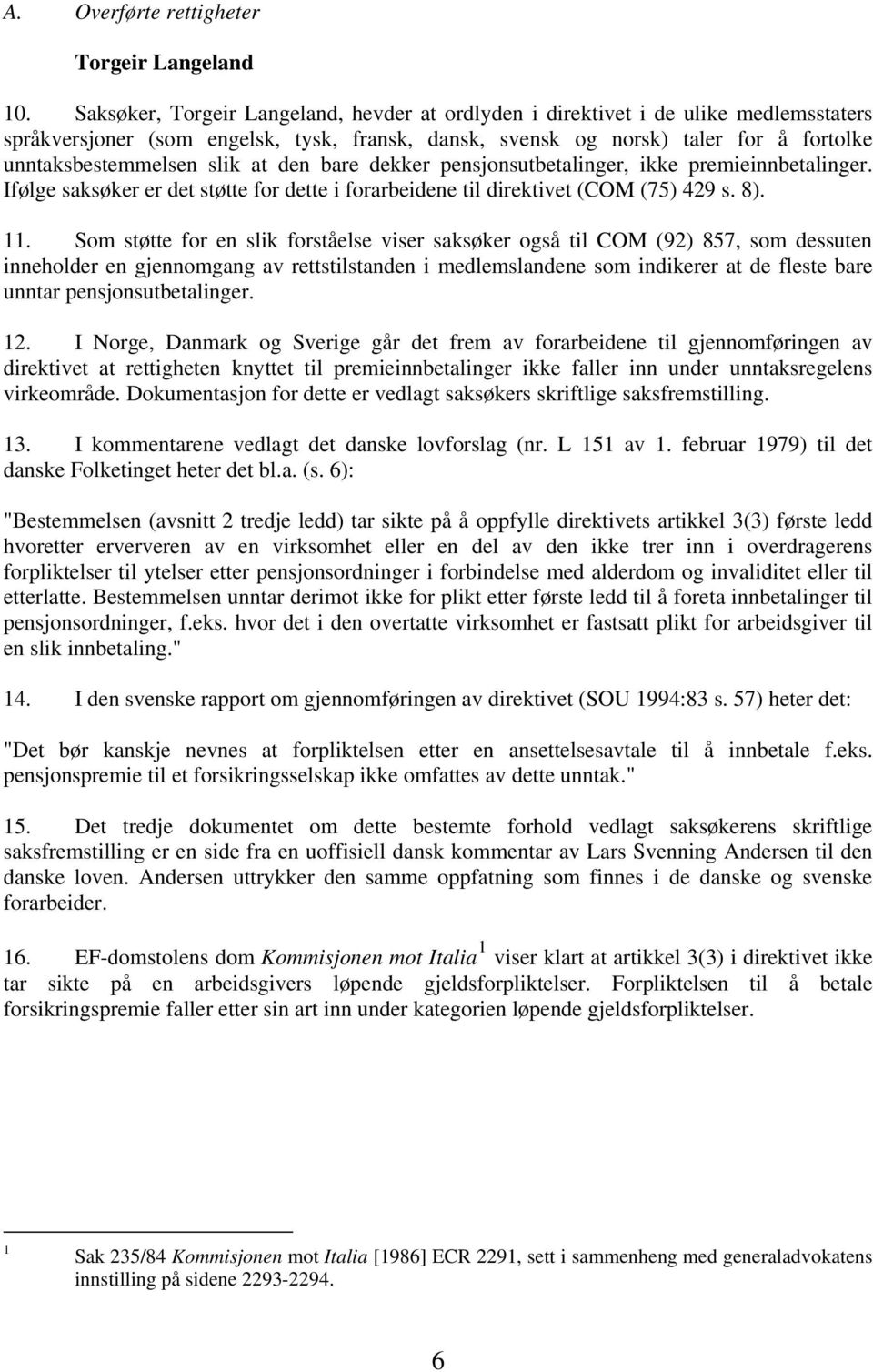 at den bare dekker pensjonsutbetalinger, ikke premieinnbetalinger. Ifølge saksøker er det støtte for dette i forarbeidene til direktivet (COM (75) 429 s. 8). 11.