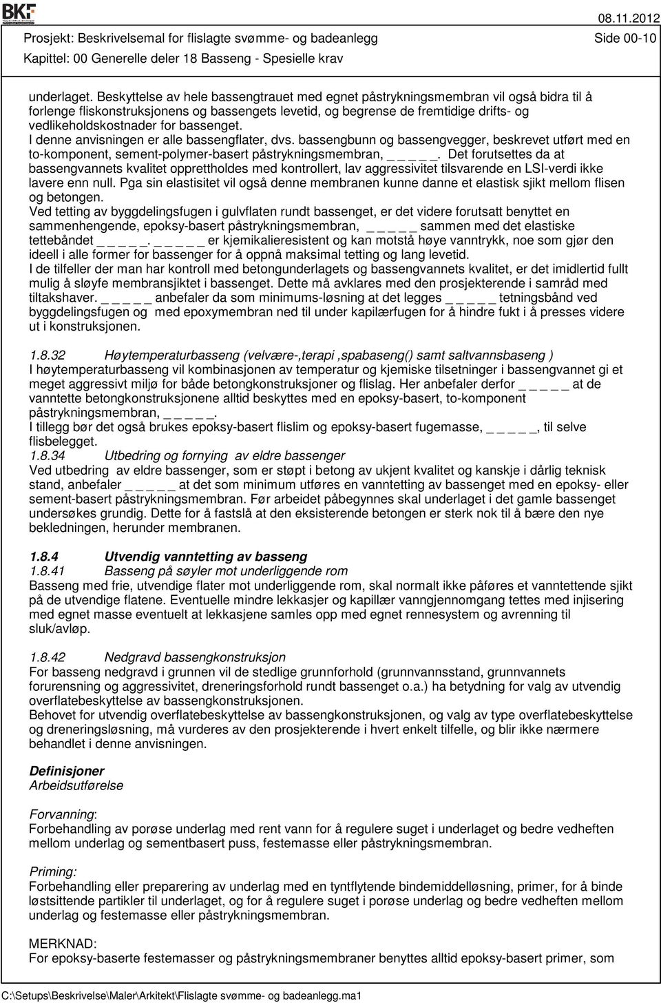 bassenget. I denne anvisningen er alle bassengflater, dvs. bassengbunn og bassengvegger, beskrevet utført med en to-komponent, sement-polymer-basert påstrykningsmembran, _.