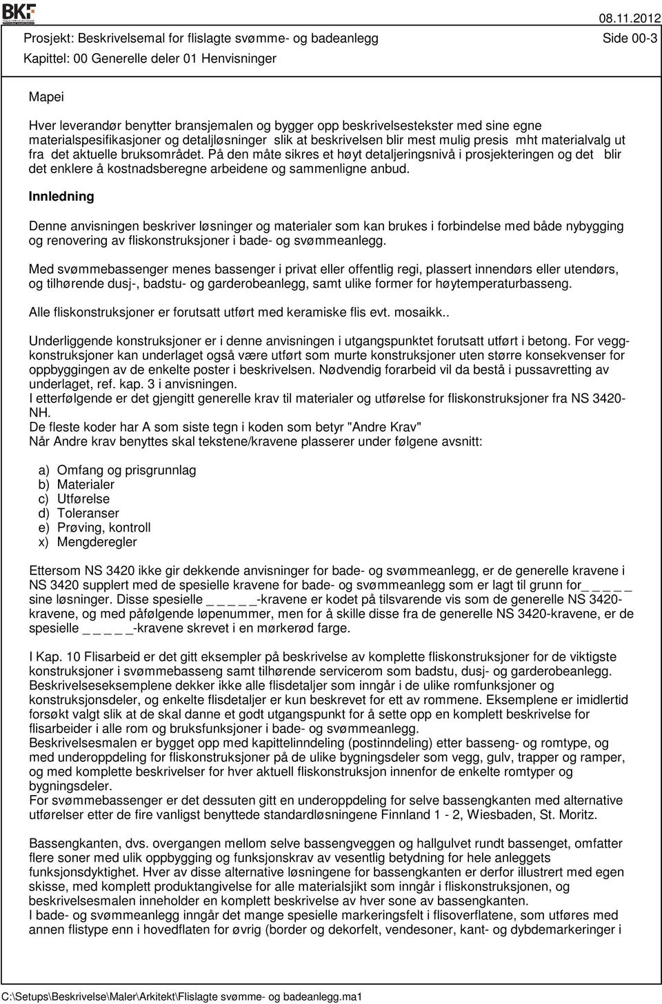 På den måte sikres et høyt detaljeringsnivå i prosjekteringen og det blir det enklere å kostnadsberegne arbeidene og sammenligne anbud.