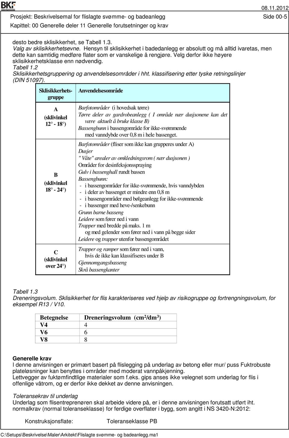 Velg derfor ikke høyere sklisikkerhetsklasse enn nødvendig. Tabell 1.2 Sklisikkerhetsgruppering og anvendelsesområder i hht. klassifisering etter tyske retningslinjer (DIN 51097).