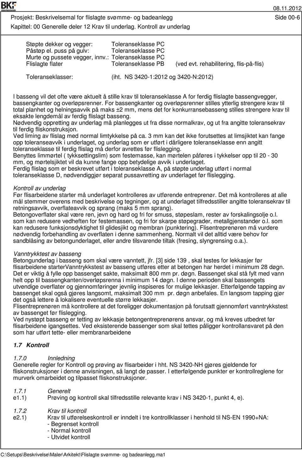 NS 3420-1:2012 og 3420-N:2012) I basseng vil det ofte være aktuelt å stille krav til toleranseklasse A for ferdig flislagte bassengvegger, bassengkanter og overløpsrenner.