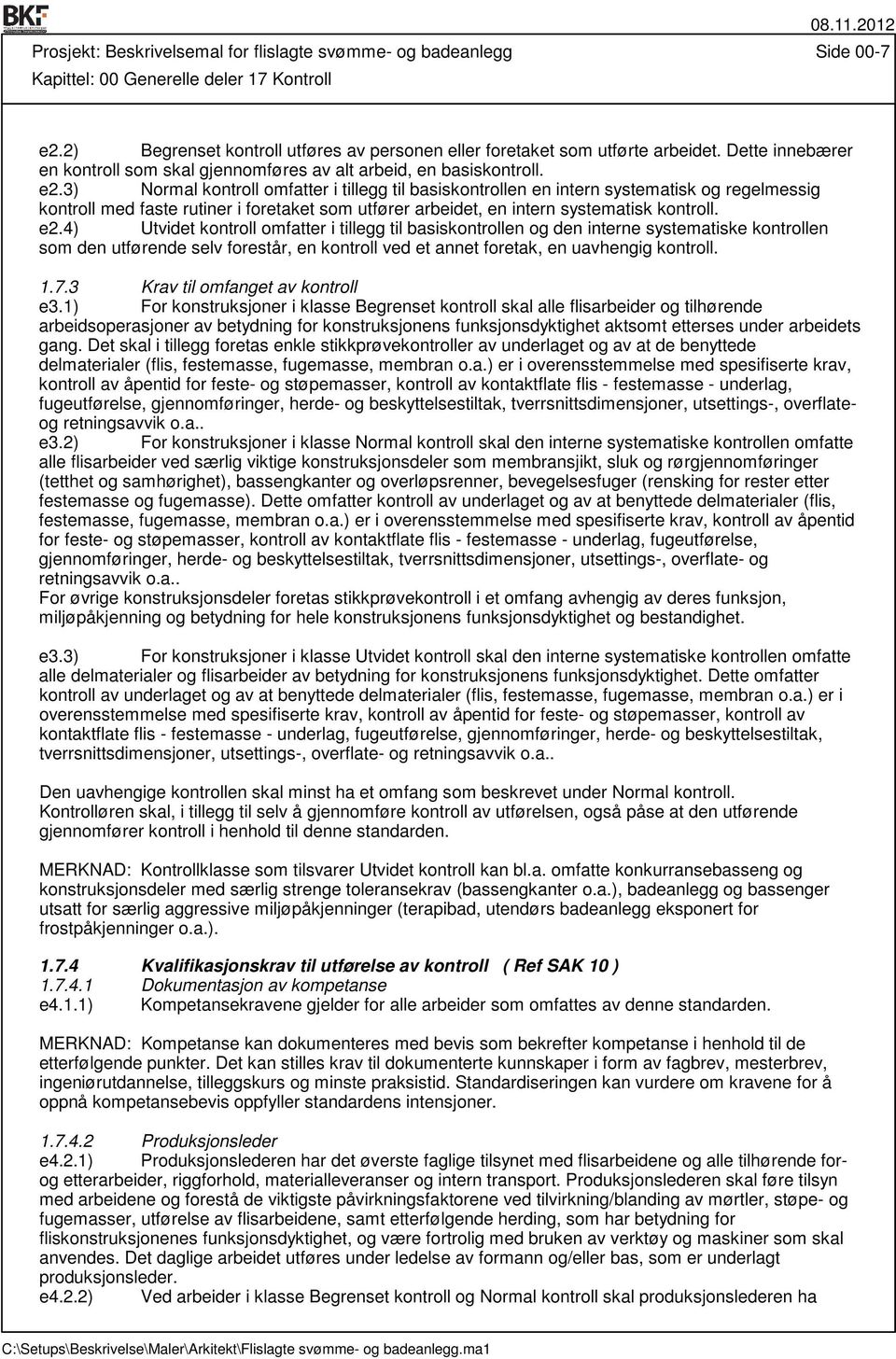 3) Normal kontroll omfatter i tillegg til basiskontrollen en intern systematisk og regelmessig kontroll med faste rutiner i foretaket som utfører arbeidet, en intern systematisk kontroll. e2.