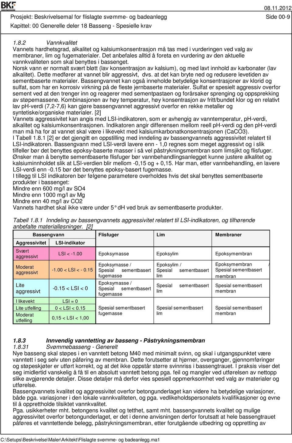 Det anbefales alltid å foreta en vurdering av den aktuelle vannkvaliteten som skal benyttes i bassenget.