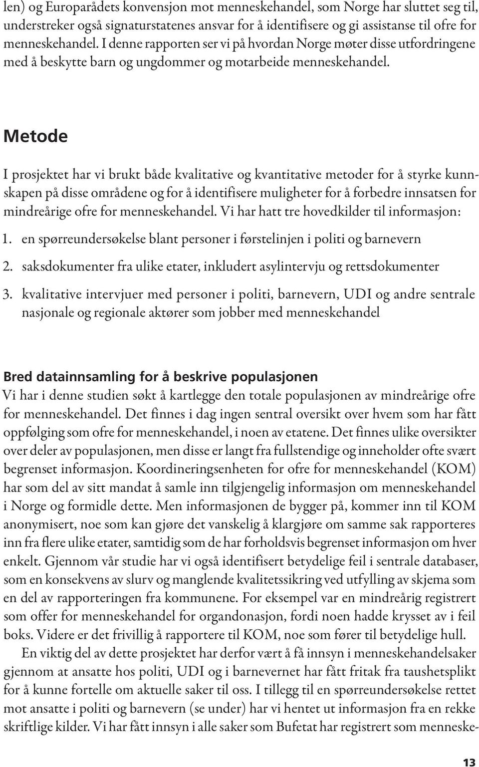 Metode I prosjektet har vi brukt både kvalitative og kvantitative metoder for å styrke kunnskapen på disse områdene og for å identifisere muligheter for å forbedre innsatsen for mindreårige ofre for