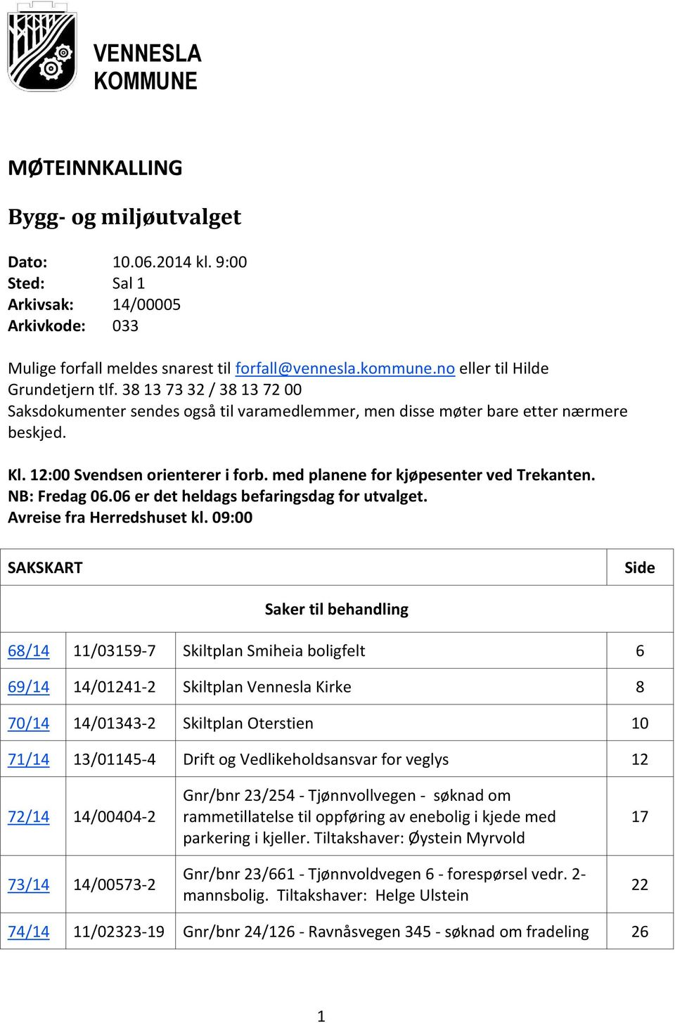 med planene for kjøpesenter ved Trekanten. NB: Fredag 06.06 er det heldags befaringsdag for utvalget. Avreise fra Herredshuset kl.