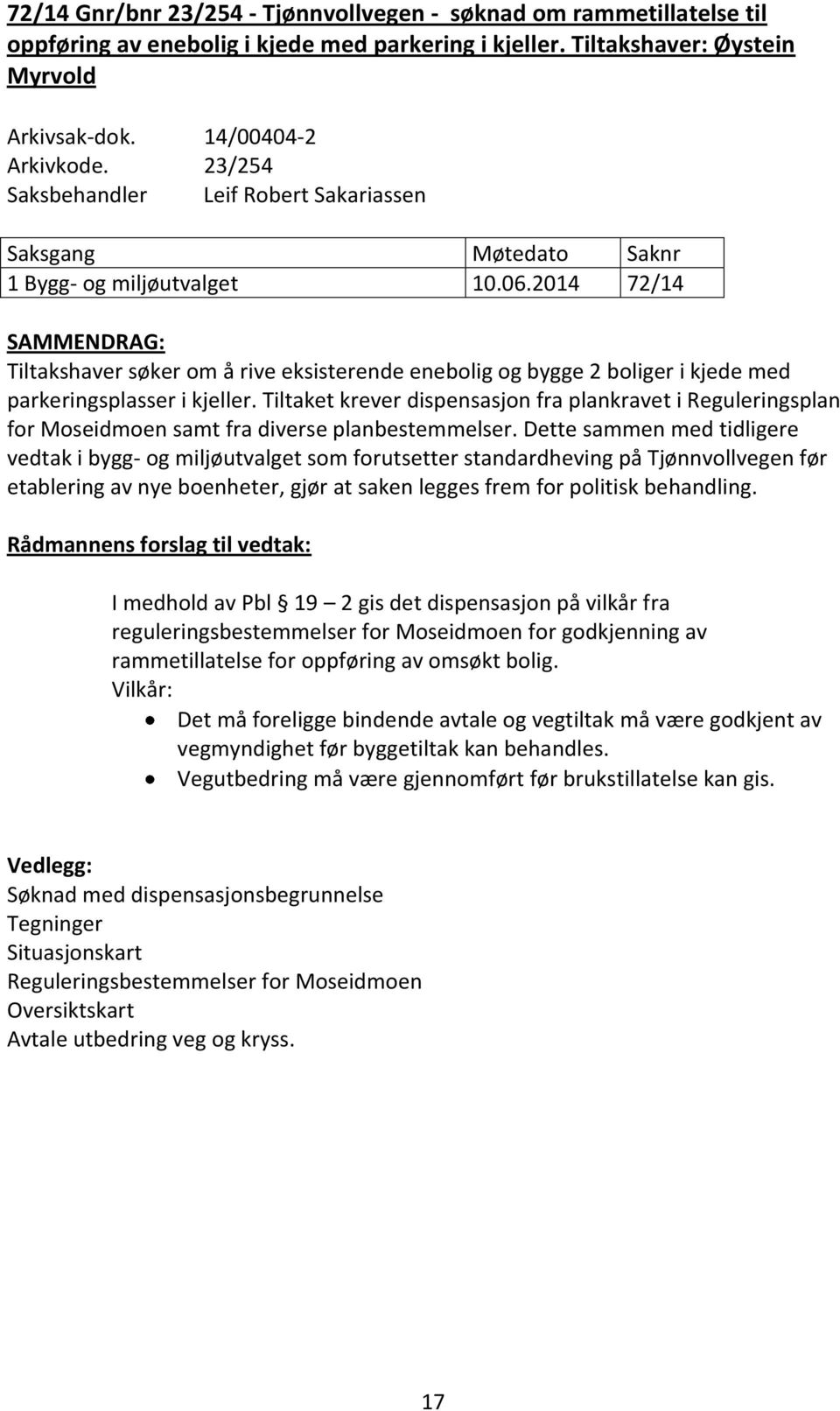 2014 72/14 SAMMENDRAG: Tiltakshaver søker om å rive eksisterende enebolig og bygge 2 boliger i kjede med parkeringsplasser i kjeller.