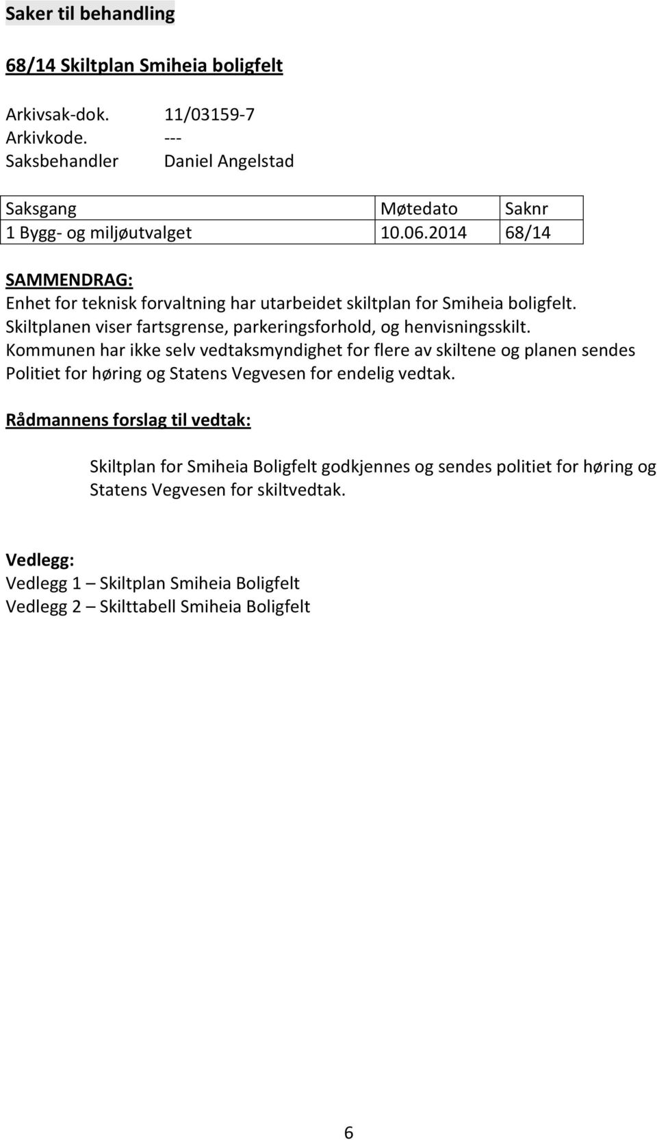 Kommunen har ikke selv vedtaksmyndighet for flere av skiltene og planen sendes Politiet for høring og Statens Vegvesen for endelig vedtak.