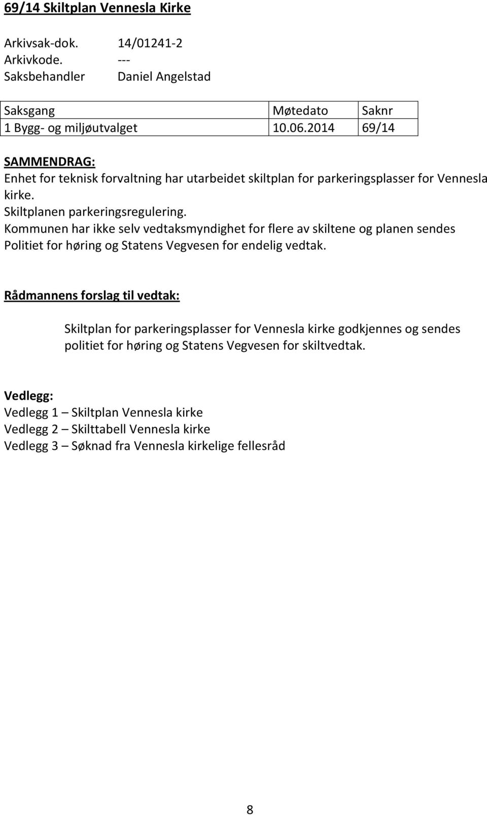 Kommunen har ikke selv vedtaksmyndighet for flere av skiltene og planen sendes Politiet for høring og Statens Vegvesen for endelig vedtak.