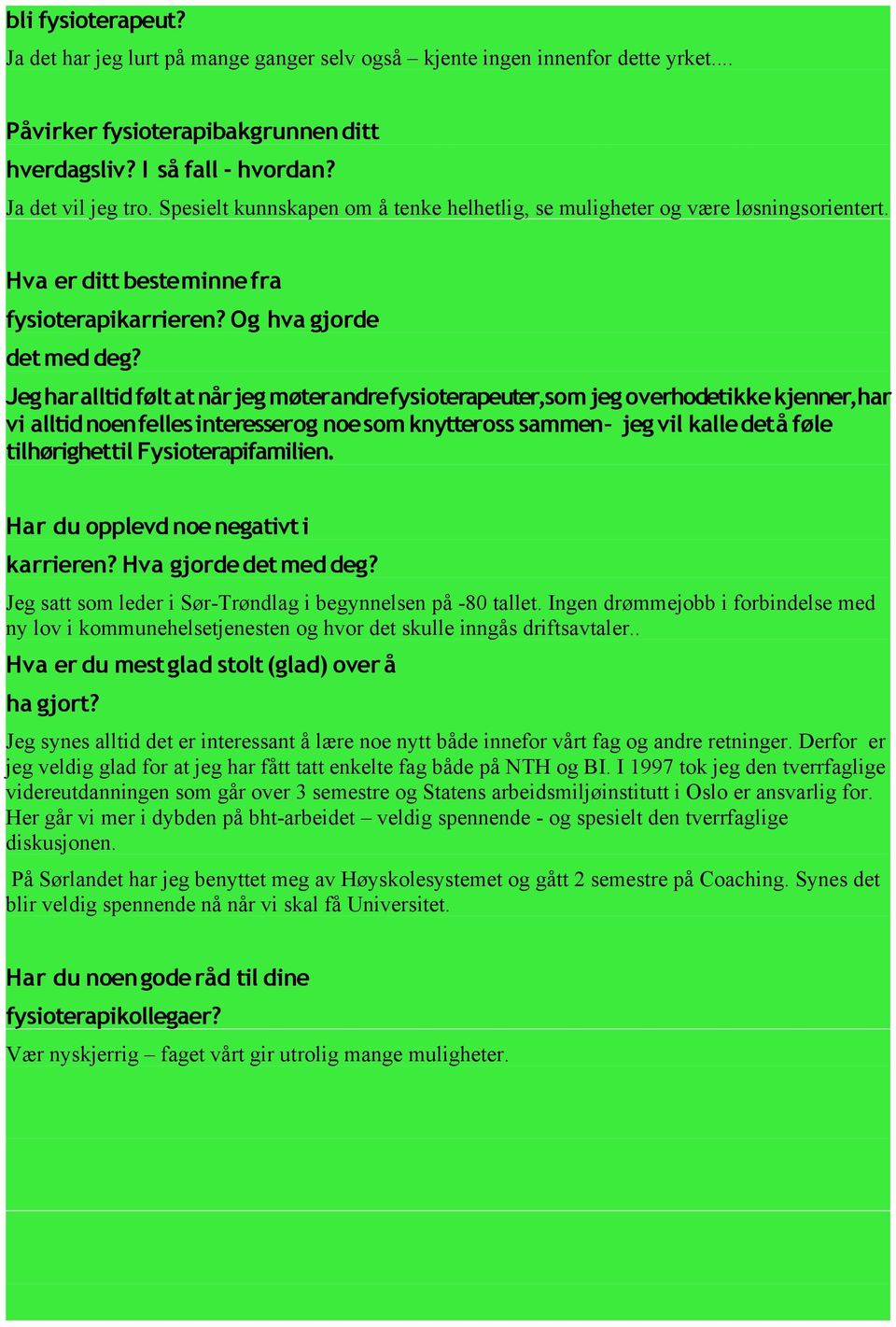 Jeg har alltid følt at når jeg møterandrefysioterapeuter,som jeg overhodetikke kjenner,har vi alltid noen felles interesserog noe som knytteross sammen jeg vil kalle det å føle tilhørighettil