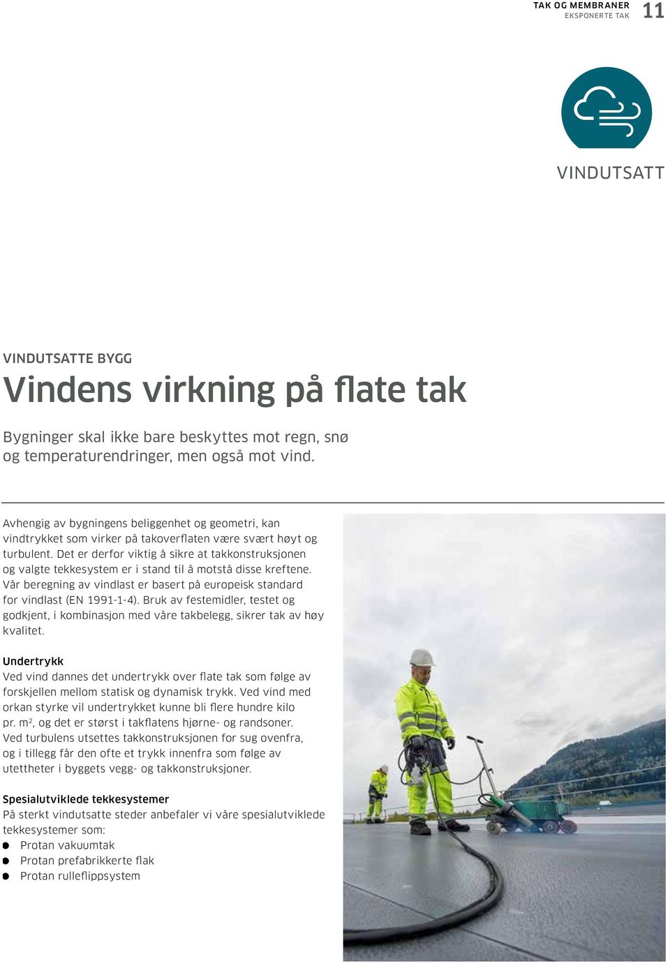 Det er derfor viktig å sikre at takkonstruksjonen og valgte tekkesystem er i stand til å motstå disse kreftene. Vår beregning av vindlast er basert på europeisk standard for vindlast (EN 1991-1-4).