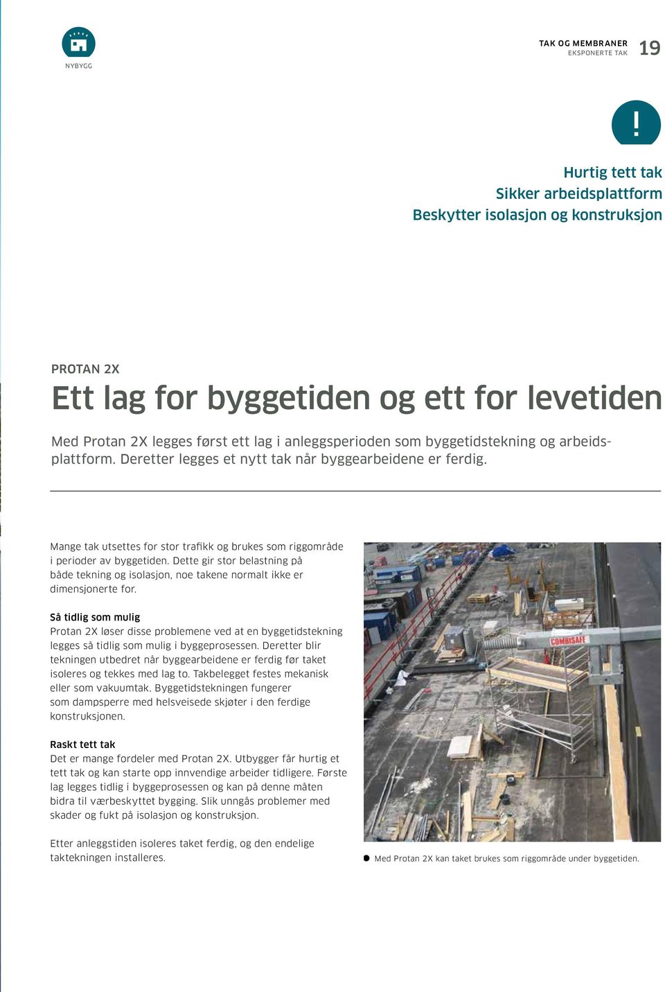 Mange tak utsettes for stor trafikk og brukes som riggområde i perioder av byggetiden. Dette gir stor belastning på både tekning og isolasjon, noe takene normalt ikke er dimensjonerte for.