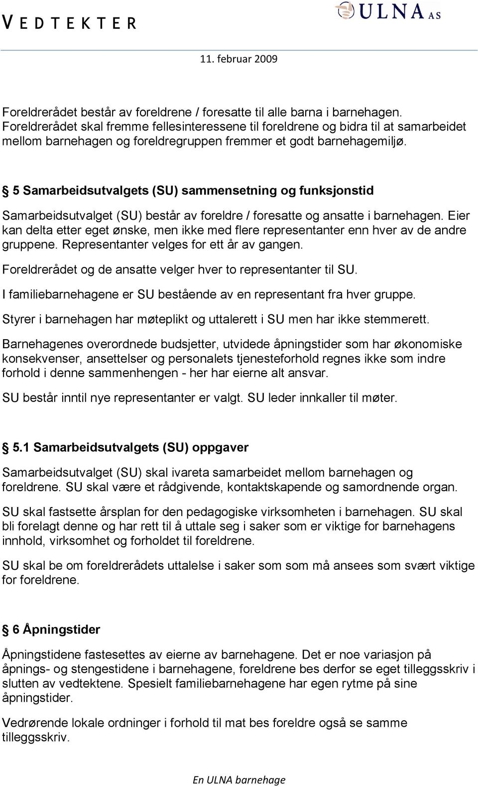 5 Samarbeidsutvalgets (SU) sammensetning og funksjonstid Samarbeidsutvalget (SU) består av foreldre / foresatte og ansatte i barnehagen.