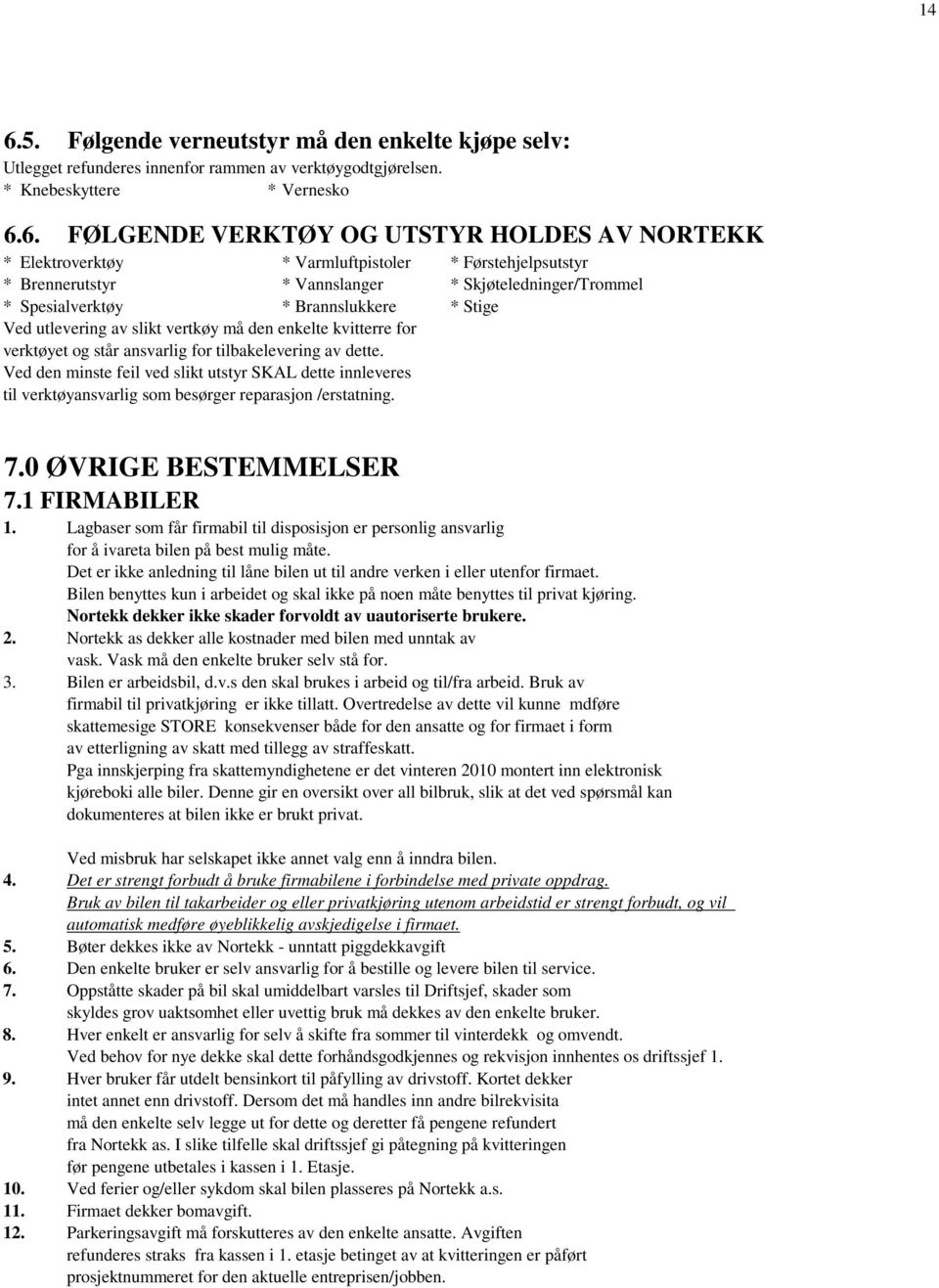 kvitterre for verktøyet og står ansvarlig for tilbakelevering av dette. Ved den minste feil ved slikt utstyr SKAL dette innleveres til verktøyansvarlig som besørger reparasjon /erstatning. 7.