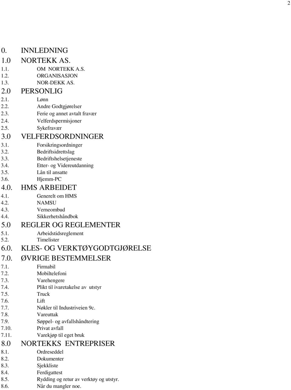 2. NAMSU 4.3. Verneombud 4.4. Sikkerhetshåndbok 5.0 REGLER OG REGLEMENTER 5.1. Arbeidstidsreglement 5.2. Timelister 6.0. KLES- OG VERKTØYGODTGJØRELSE 7.0. ØVRIGE BESTEMMELSER 7.1. Firmabil 7.2. Mobiltelefoni 7.