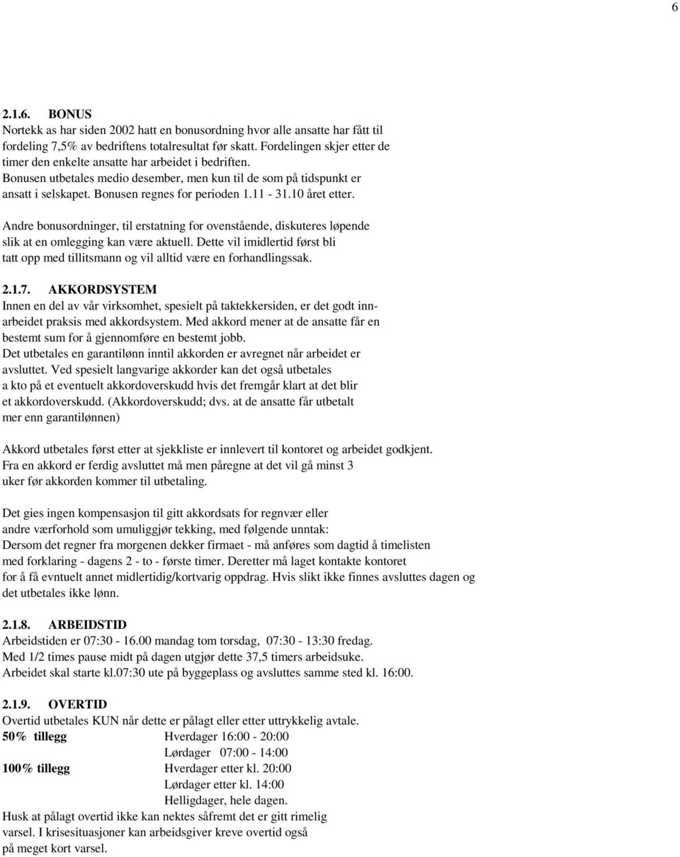 11-31.10 året etter. Andre bonusordninger, til erstatning for ovenstående, diskuteres løpende slik at en omlegging kan være aktuell.