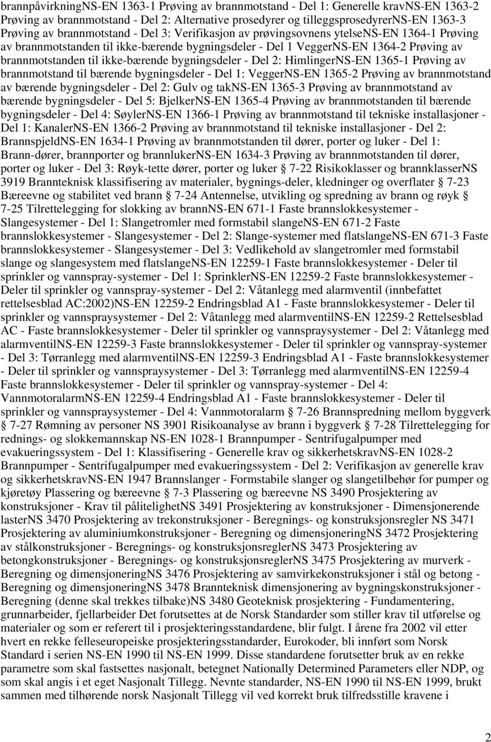 ikke-bærende bygningsdeler - Del 2: HimlingerNS-EN 1365-1 Prøving av brannmotstand til bærende bygningsdeler - Del 1: VeggerNS-EN 1365-2 Prøving av brannmotstand av bærende bygningsdeler - Del 2: