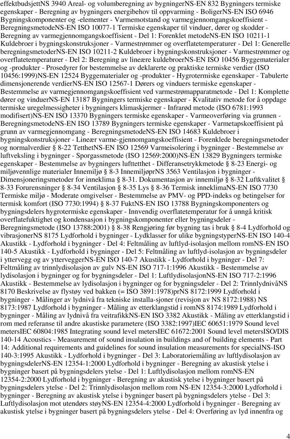 Forenklet metodens-en ISO 10211-1 Kuldebroer i bygningskonstruksjoner - Varmestrømmer og overflatetemperaturer - Del 1: Generelle beregningsmetoderns-en ISO 10211-2 Kuldebroer i