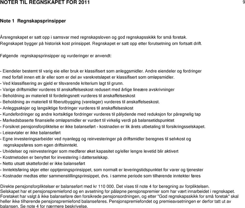 Andre eiendeler og fordringer med forfall innen ett år eller som er del av varekretsløpet er klassifisert som omløpsmidler. - Ved klassifisering av gjeld er tilsvarende kriterium lagt til grunn.