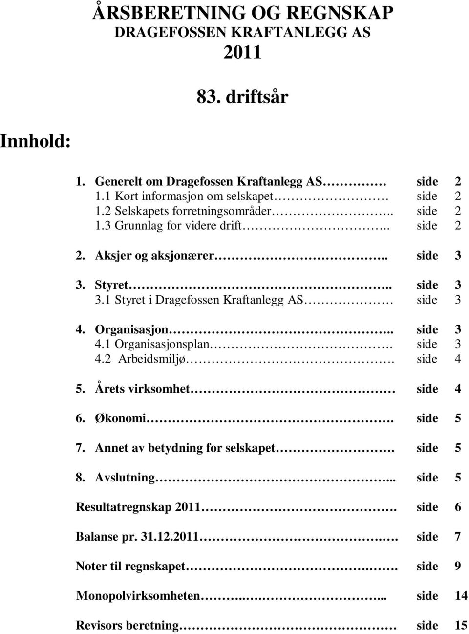 Organisasjon.. side 3 4.1 Organisasjonsplan. side 3 4.2 Arbeidsmiljø. side 4 5. Årets virksomhet side 4 6. Økonomi. side 5 7. Annet av betydning for selskapet. side 5 8.