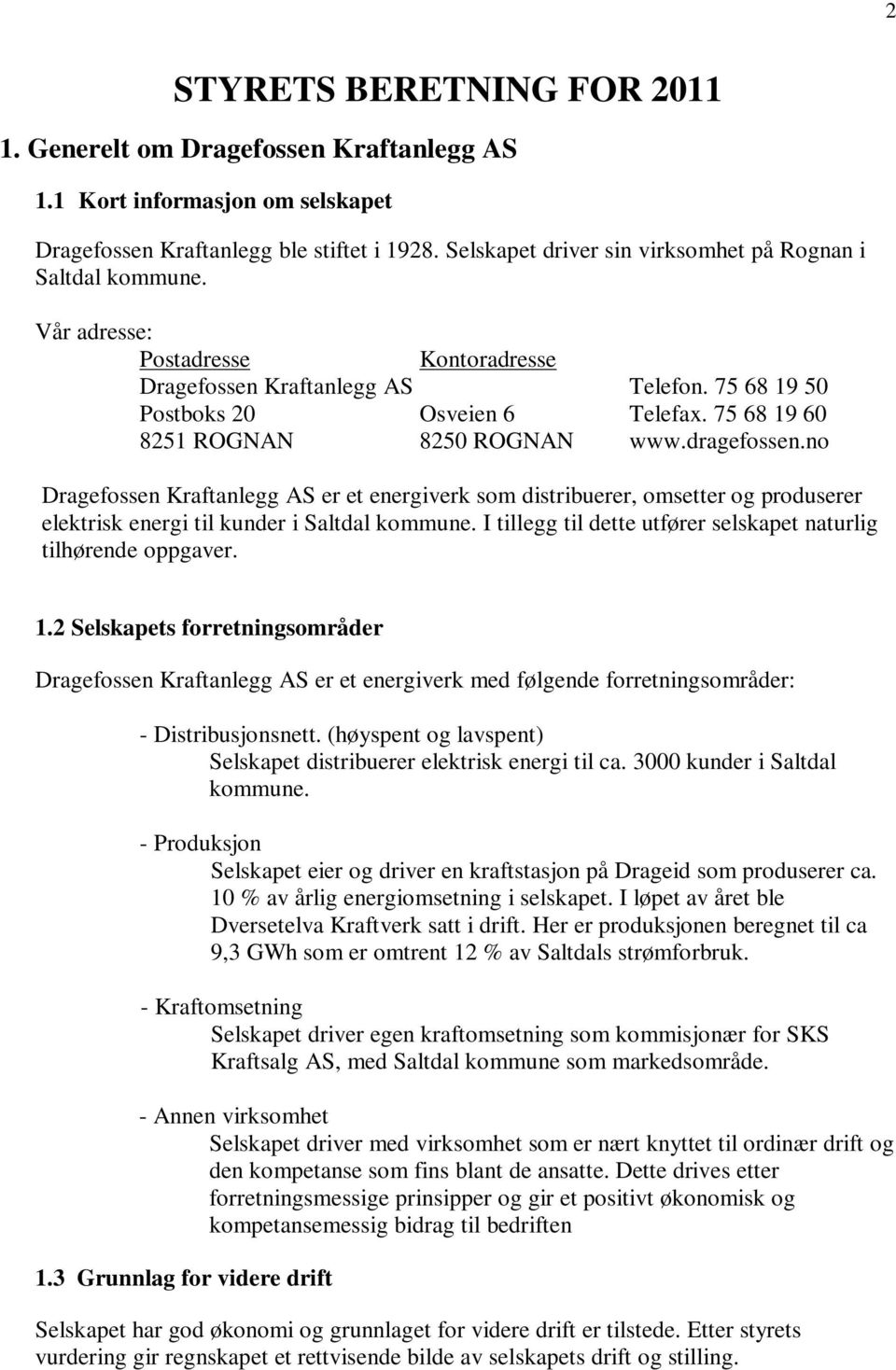 75 68 19 60 8251 ROGNAN 8250 ROGNAN www.dragefossen.no Dragefossen Kraftanlegg AS er et energiverk som distribuerer, omsetter og produserer elektrisk energi til kunder i Saltdal kommune.