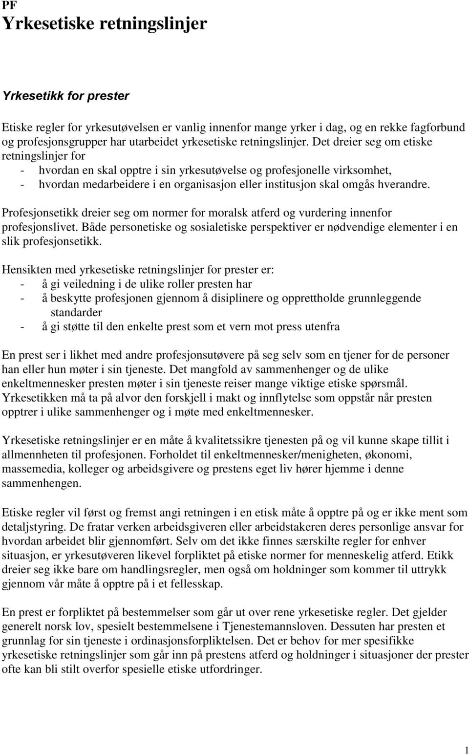 Det dreier seg om etiske retningslinjer for - hvordan en skal opptre i sin yrkesutøvelse og profesjonelle virksomhet, - hvordan medarbeidere i en organisasjon eller institusjon skal omgås hverandre.