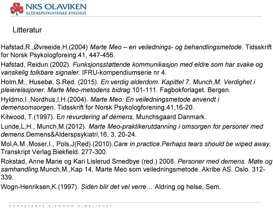 Verdighet i pleierelasjoner. Marte Meo-metodens bidrag.101-111. Fagbokforlaget. Bergen. Hyldmo,I.,Nordhus,I,H.(2004). Marte Meo: En veiledningsmetode anvendt i demensomsorgen.