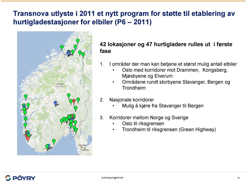 I områder der man kan betjene et størst mulig antall elbiler Oslo med korridorer mot Drammen, Kongsberg, Mjøsbyene og Elverum