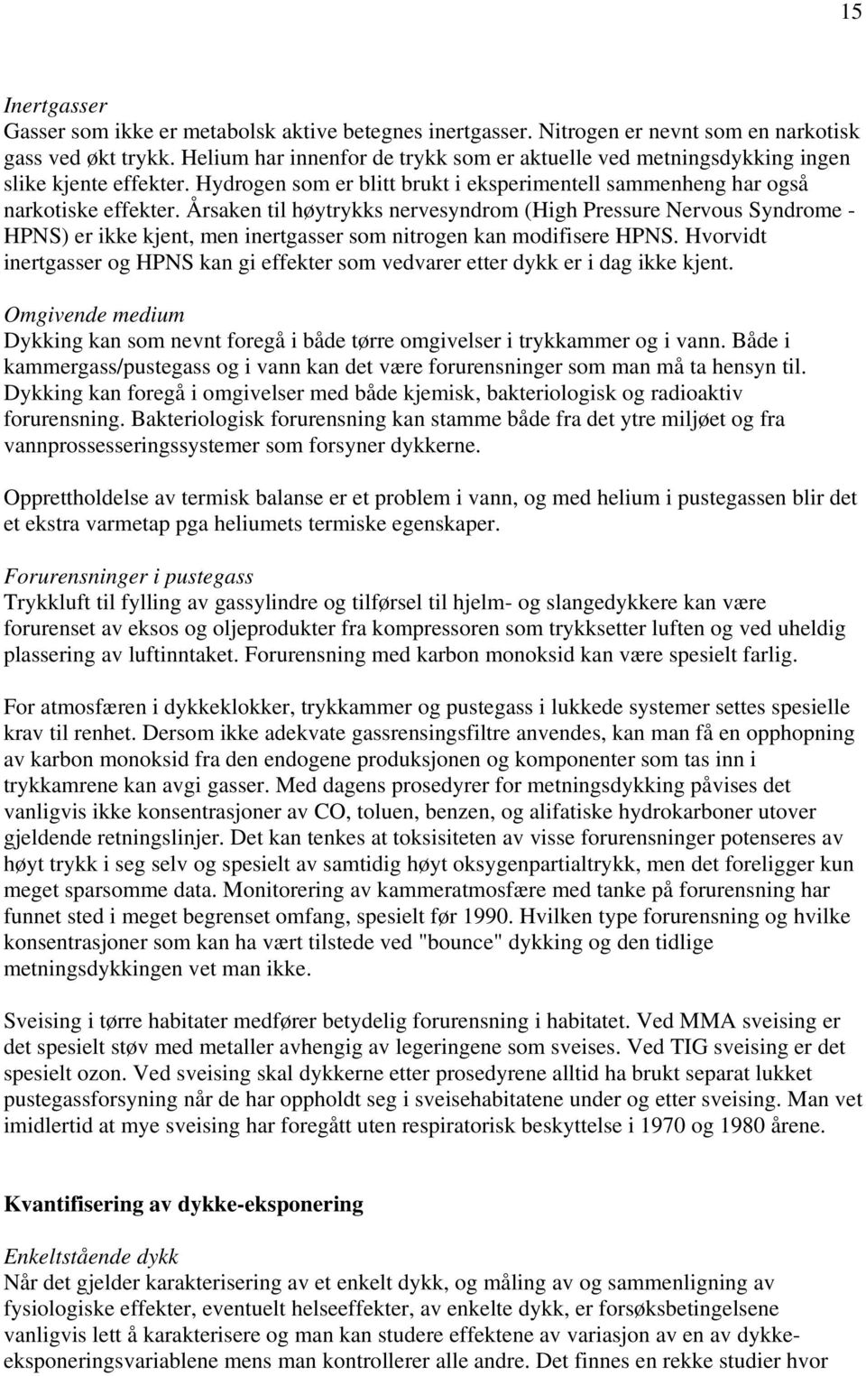 Årsaken til høytrykks nervesyndrom (High Pressure Nervous Syndrome - HPNS) er ikke kjent, men inertgasser som nitrogen kan modifisere HPNS.